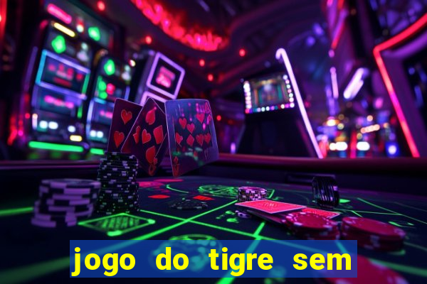 jogo do tigre sem colocar dinheiro